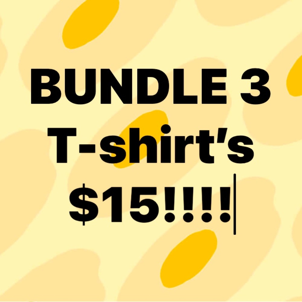 BUNDLE any 3 T-shirts $15